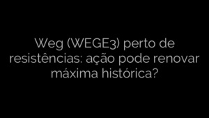 ​Weg (WEGE3) perto de resistências: ação pode renovar máxima histórica? 
